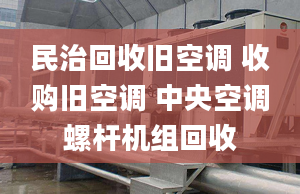 民治回收舊空調(diào) 收購舊空調(diào) 中央空調(diào)螺桿機(jī)組回收