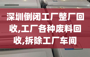 深圳倒閉工廠整廠回收,工廠各種廢料回收,拆除工廠車間