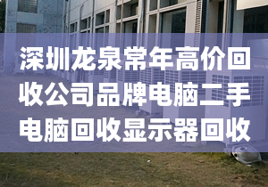 深圳龍泉常年高價回收公司品牌電腦二手電腦回收顯示器回收