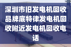 深圳市舊發(fā)電機回收品牌底特律發(fā)電機回收附近發(fā)電機回收電話