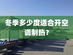 冬季多少度適合開空調(diào)制熱？