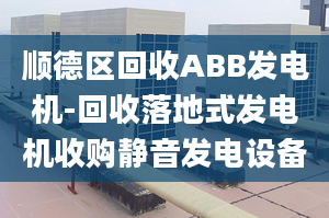 順德區(qū)回收ABB發(fā)電機-回收落地式發(fā)電機收購靜音發(fā)電設(shè)備