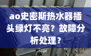 ao史密斯熱水器插頭綠燈不亮？故障分析處理？