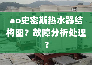 ao史密斯熱水器結(jié)構(gòu)圖？故障分析處理？