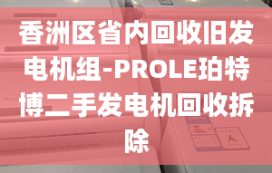 香洲區(qū)省內(nèi)回收舊發(fā)電機(jī)組-PROLE珀特博二手發(fā)電機(jī)回收拆除