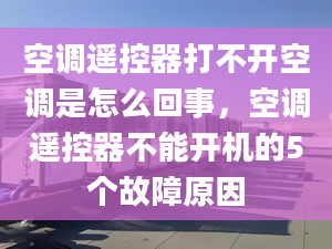 空調(diào)遙控器打不開空調(diào)是怎么回事，空調(diào)遙控器不能開機的5個故障原因