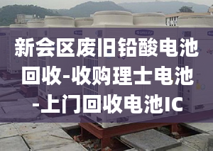 新會(huì)區(qū)廢舊鉛酸電池回收-收購(gòu)理士電池-上門回收電池IC