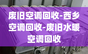 廢舊空調(diào)回收-西鄉(xiāng)空調(diào)回收-廢舊水暖空調(diào)回收