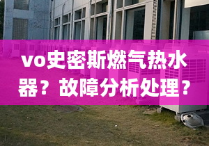 vo史密斯燃氣熱水器？故障分析處理？