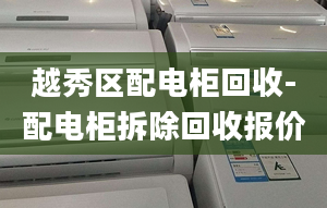 越秀區(qū)配電柜回收-配電柜拆除回收?qǐng)?bào)價(jià)