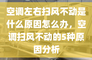 空調左右掃風不動是什么原因怎么辦，空調掃風不動的5種原因分析