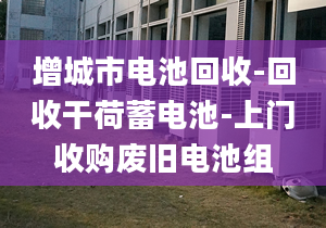 增城市電池回收-回收干荷蓄電池-上門收購廢舊電池組