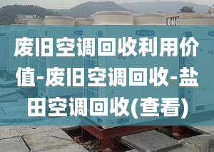 廢舊空調(diào)回收利用價(jià)值-廢舊空調(diào)回收-鹽田空調(diào)回收(查看)