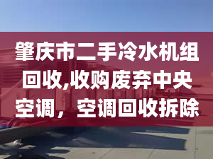 肇慶市二手冷水機(jī)組回收,收購廢棄中央空調(diào)，空調(diào)回收拆除