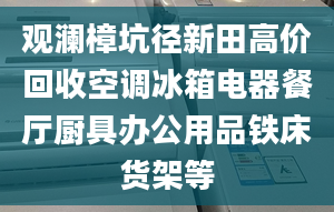 觀瀾樟坑徑新田高價(jià)回收空調(diào)冰箱電器餐廳廚具辦公用品鐵床貨架等