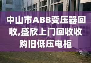 中山市ABB變壓器回收,盛欣上門回收收購舊低壓電柜