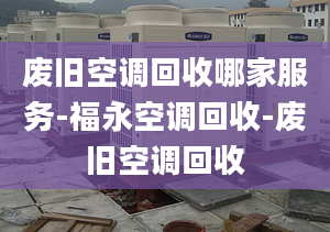 廢舊空調回收哪家服務-福永空調回收-廢舊空調回收