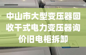 中山市大型變壓器回收干式電力變壓器詢價舊電柜拆卸