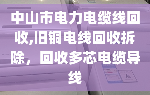 中山市電力電纜線回收,舊銅電線回收拆除，回收多芯電纜導線