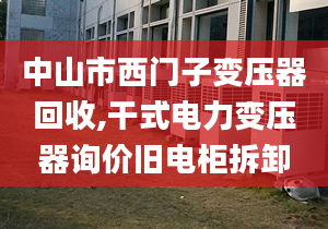 中山市西門子變壓器回收,干式電力變壓器詢價(jià)舊電柜拆卸