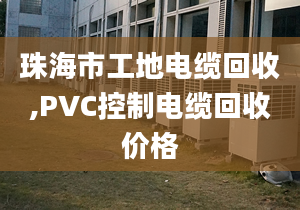 珠海市工地電纜回收,PVC控制電纜回收價(jià)格