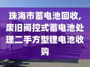 珠海市蓄電池回收,廢舊閥控式蓄電池處理二手方型鋰電池收購