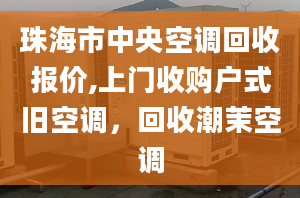 珠海市中央空調(diào)回收報(bào)價(jià),上門收購戶式舊空調(diào)，回收潮茉空調(diào)