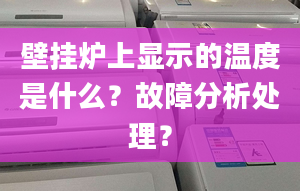 壁掛爐上顯示的溫度是什么？故障分析處理？