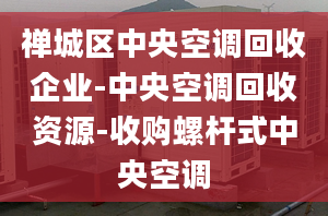 禪城區(qū)中央空調(diào)回收企業(yè)-中央空調(diào)回收資源-收購(gòu)螺桿式中央空調(diào)