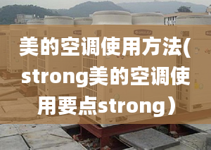 美的空調(diào)使用方法(strong美的空調(diào)使用要點strong）