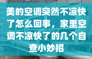 美的空調(diào)突然不涼快了怎么回事，家里空調(diào)不涼快了的幾個(gè)自查小妙招