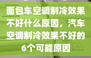 面包車空調(diào)制冷效果不好什么原因，汽車空調(diào)制冷效果不好的6個可能原因