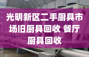 光明新區(qū)二手廚具市場(chǎng)舊廚具回收 餐廳廚具回收