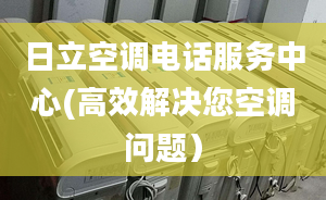 日立空調(diào)電話服務(wù)中心(高效解決您空調(diào)問題）