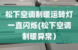 松下空調制暖運轉燈一直閃爍(松下空調制暖異常）