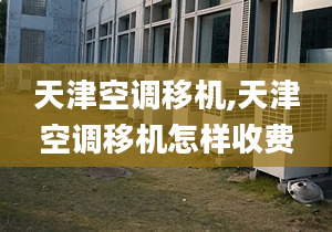 天津空調移機,天津空調移機怎樣收費