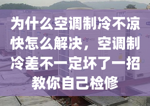 為什么空調制冷不涼快怎么解決，空調制冷差不一定壞了一招教你自己檢修