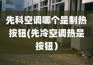 先科空調哪個是制熱按鈕(先冷空調熱是按鈕）