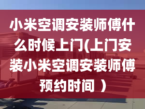 小米空調(diào)安裝師傅什么時候上門(上門安裝小米空調(diào)安裝師傅預(yù)約時間 ）