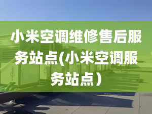 小米空調(diào)維修售后服務(wù)站點(diǎn)(小米空調(diào)服務(wù)站點(diǎn)）