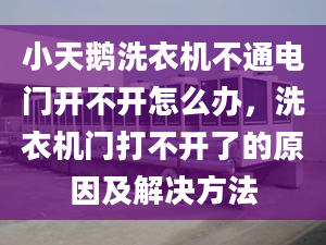 小天鵝洗衣機(jī)不通電門開不開怎么辦，洗衣機(jī)門打不開了的原因及解決方法