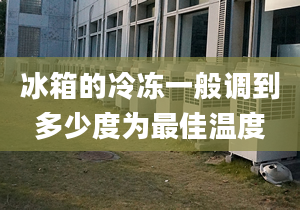 冰箱的冷凍一般調(diào)到多少度為最佳溫度