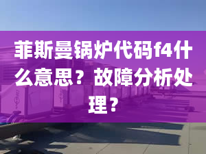 菲斯曼鍋爐代碼f4什么意思？故障分析處理？