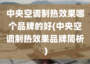 中央空調(diào)制熱效果哪個品牌的好(中央空調(diào)制熱效果品牌簡析）