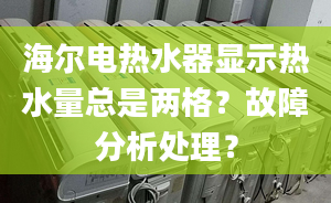 海爾電熱水器顯示熱水量總是兩格？故障分析處理？