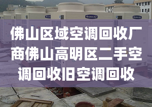 佛山區(qū)域空調(diào)回收廠商佛山高明區(qū)二手空調(diào)回收舊空調(diào)回收