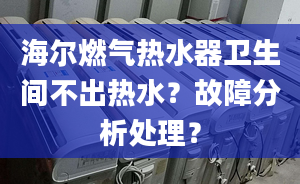 海爾燃?xì)鉄崴餍l(wèi)生間不出熱水？故障分析處理？