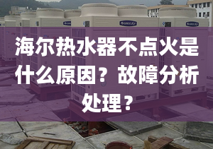 海爾熱水器不點(diǎn)火是什么原因？故障分析處理？