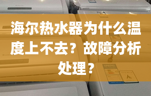 海爾熱水器為什么溫度上不去？故障分析處理？