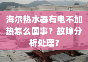 海爾熱水器有電不加熱怎么回事？故障分析處理？